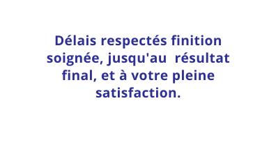 Délais respectés finition soignée jusqu au résultat final et à votre pleine satisfaction